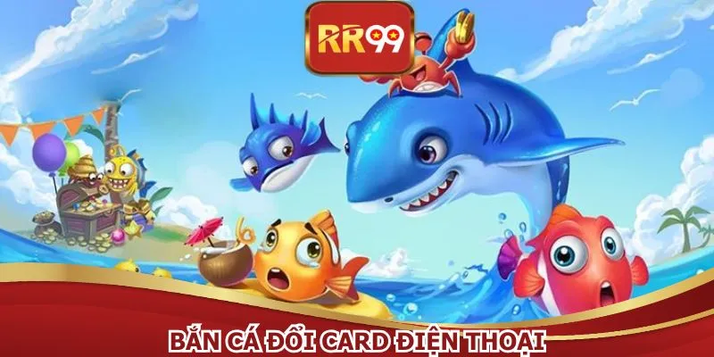 Bắn Cá Đổi Card Điện Thoại – Săn Thưởng Đại Dương 2026