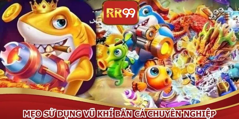 Mẹo sử dụng vũ khí bắn cá chuyên nghiệp