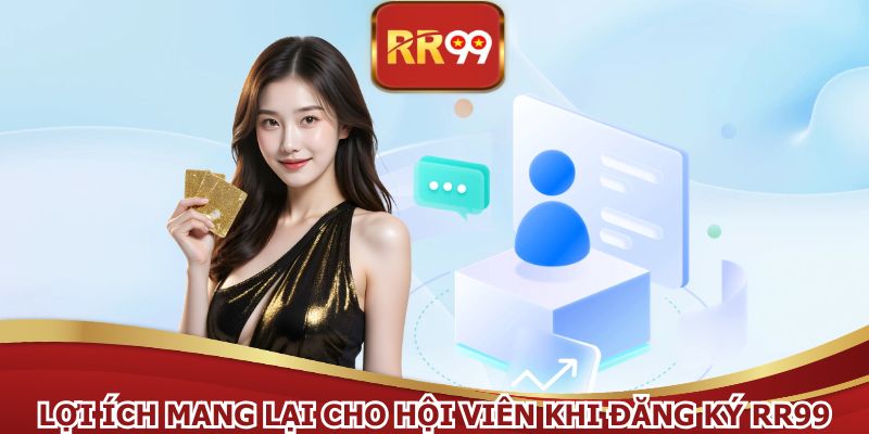 Nhiều lợi ích hấp dẫn khi thành viên thực hiện đăng ký RR99
